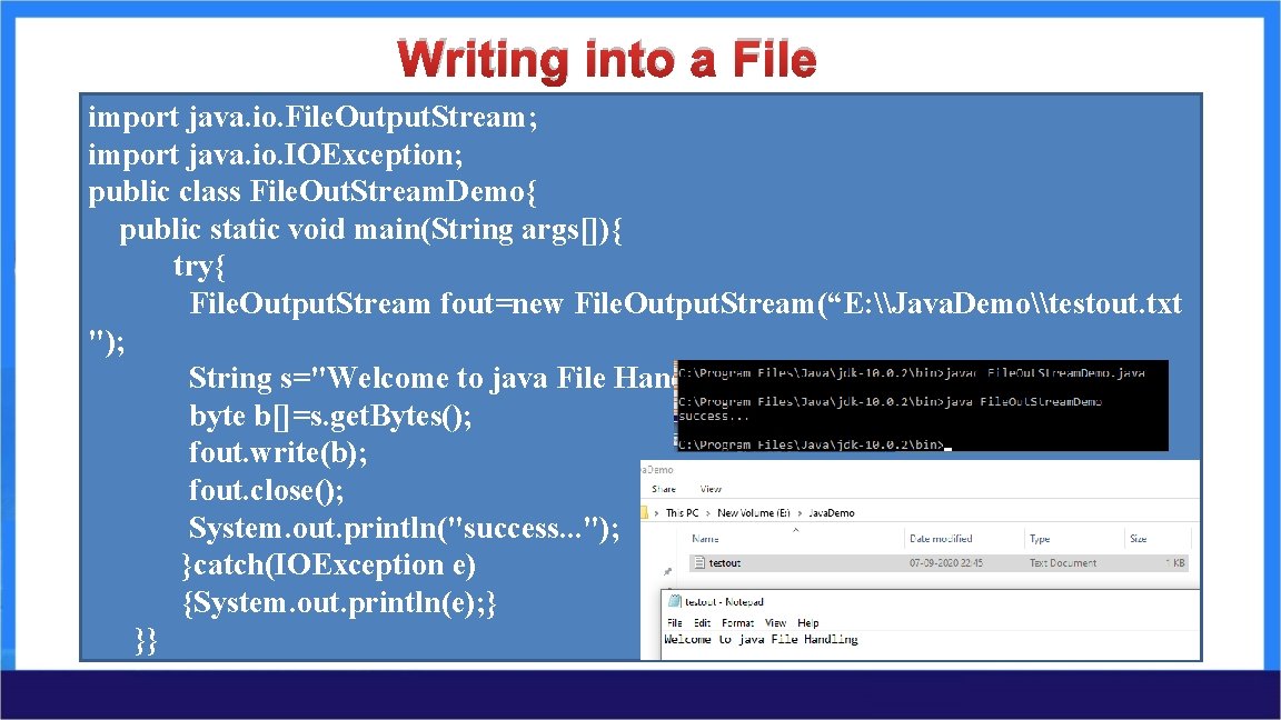 Writing into a File import java. io. File. Output. Stream; import java. io. IOException; Writing into a File import java. io. File. Output. Stream; import java. io. IOException;