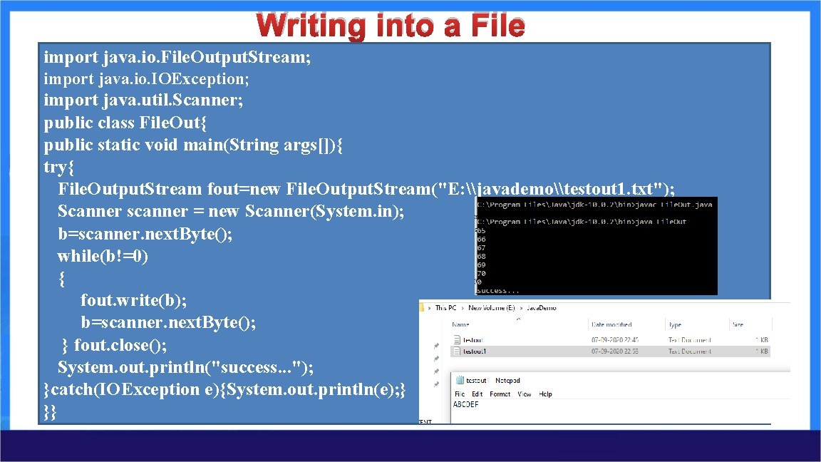 Writing into a File import java. io. File. Output. Stream; import java. io. IOException; Writing into a File import java. io. File. Output. Stream; import java. io. IOException;