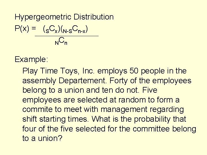 Hypergeometric Distribution P(x) = (SCx)(N-SCn-x) NC n Example: Play Time Toys, Inc. employs 50