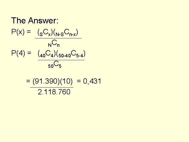 The Answer: P(x) = (SCx)(N-SCn-x) NC n P(4) = (40 C 4)(50 -40 C