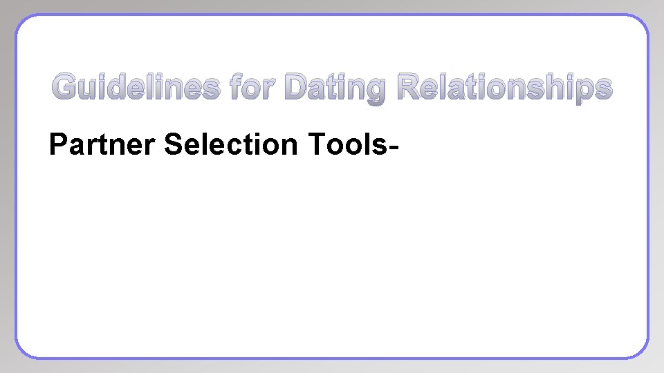 Guidelines for Dating Relationships Partner Selection Tools- 