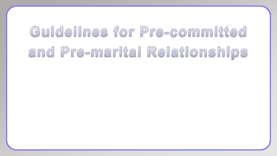 Guidelines for Pre-committed and Pre-marital Relationships 