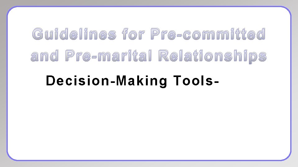 Guidelines for Pre-committed and Pre-marital Relationships Decision-Making Tools- 