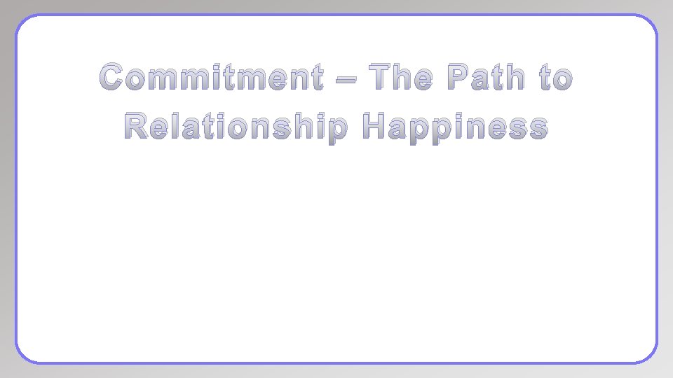 Commitment – The Path to Relationship Happiness 