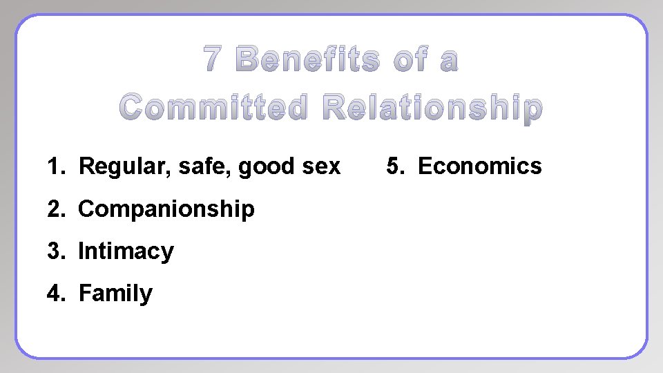 7 Benefits of a Committed Relationship 1. Regular, safe, good sex 2. Companionship 3.