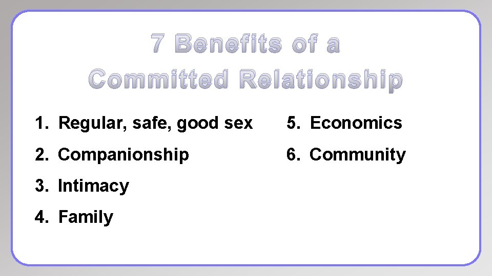 7 Benefits of a Committed Relationship 1. Regular, safe, good sex 5. Economics 2.