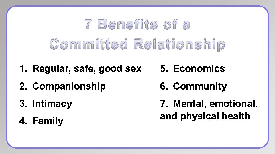 7 Benefits of a Committed Relationship 1. Regular, safe, good sex 5. Economics 2.