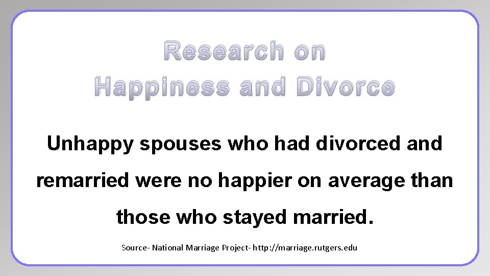 Research on Happiness and Divorce Unhappy spouses who had divorced and remarried were no