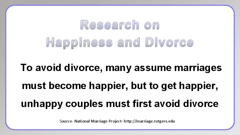 Research on Happiness and Divorce To avoid divorce, many assume marriages must become happier,