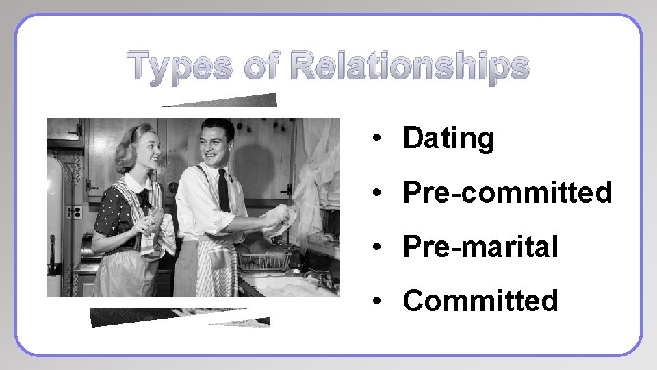 Types of Relationships • Dating • Pre-committed • Pre-marital • Committed 
