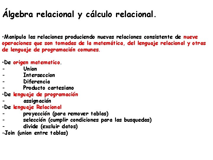 Álgebra relacional y cálculo relacional. • Manipula las relaciones produciendo nuevas relaciones consistente de