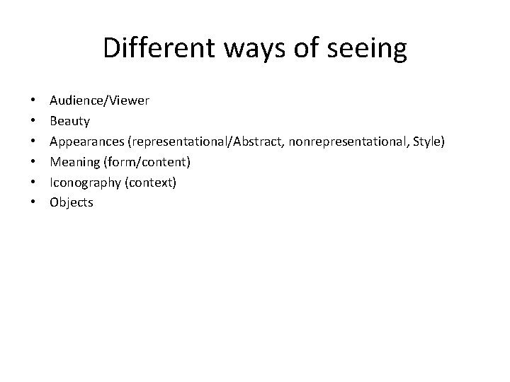 Different ways of seeing • • • Audience/Viewer Beauty Appearances (representational/Abstract, nonrepresentational, Style) Meaning