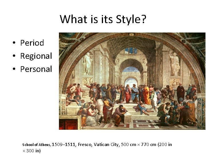 What is its Style? • Period • Regional • Personal School of Athens, 1509–
