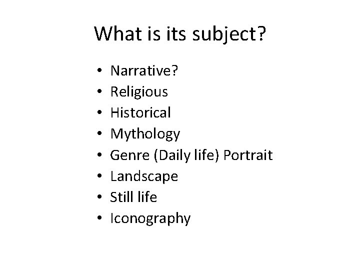 What is its subject? • • Narrative? Religious Historical Mythology Genre (Daily life) Portrait
