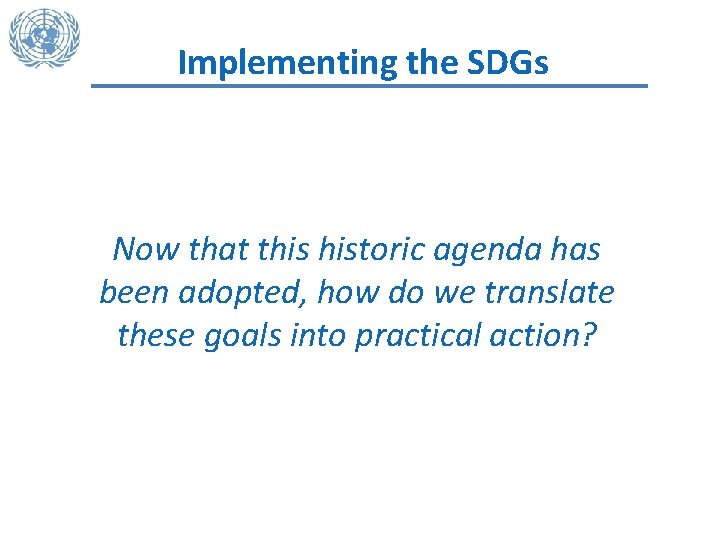 Implementing the SDGs Now that this historic agenda has been adopted, how do we