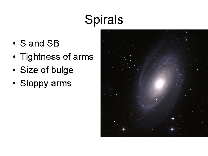 Spirals • • S and SB Tightness of arms Size of bulge Sloppy arms