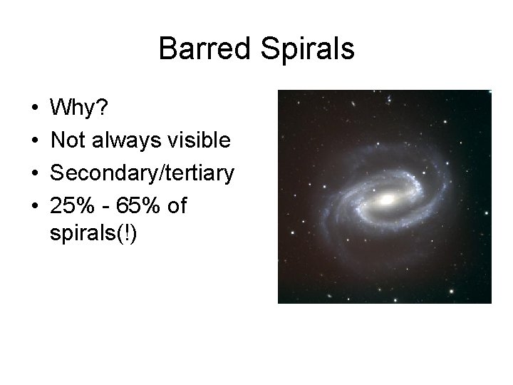 Barred Spirals • • Why? Not always visible Secondary/tertiary 25% - 65% of spirals(!)