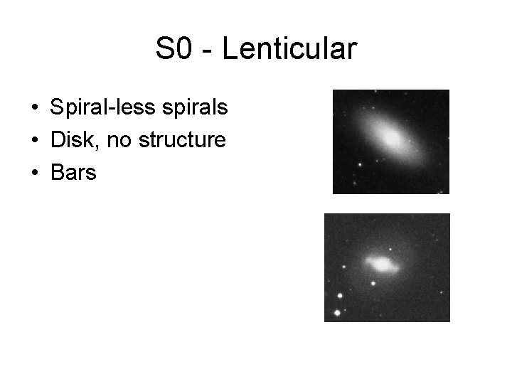 S 0 - Lenticular • Spiral-less spirals • Disk, no structure • Bars 