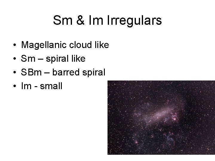Sm & Im Irregulars • • Magellanic cloud like Sm – spiral like SBm