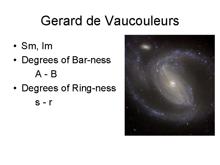 Gerard de Vaucouleurs • Sm, Im • Degrees of Bar-ness A-B • Degrees of