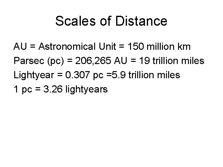 Scales of Distance AU = Astronomical Unit = 150 million km Parsec (pc) =