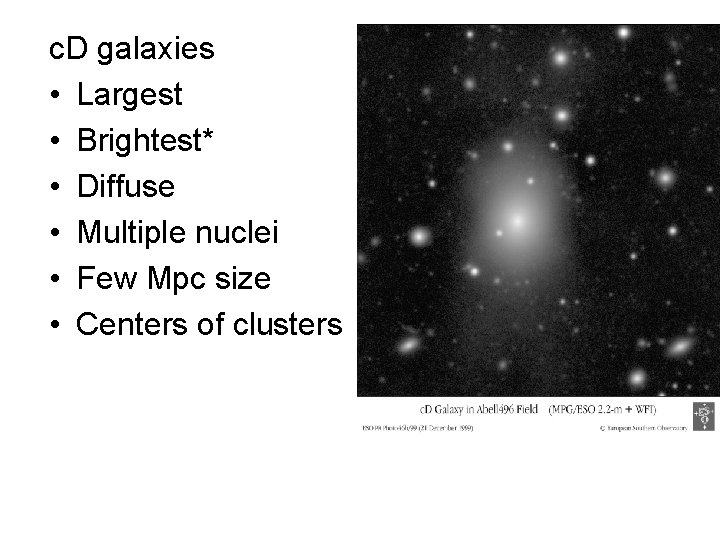 c. D galaxies • Largest • Brightest* • Diffuse • Multiple nuclei • Few