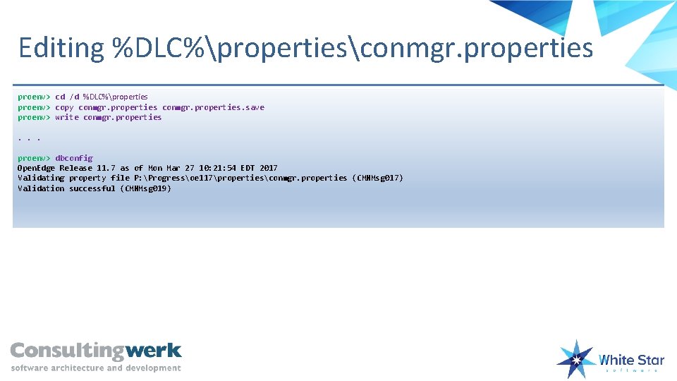 Editing %DLC%propertiesconmgr. properties proenv> cd /d %DLC%properties proenv> copy conmgr. properties. save proenv> write