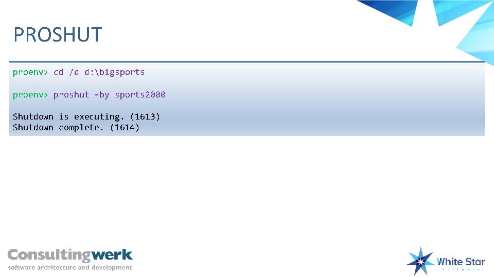 PROSHUT proenv> cd /d d: bigsports proenv> proshut -by sports 2000 Shutdown is executing.