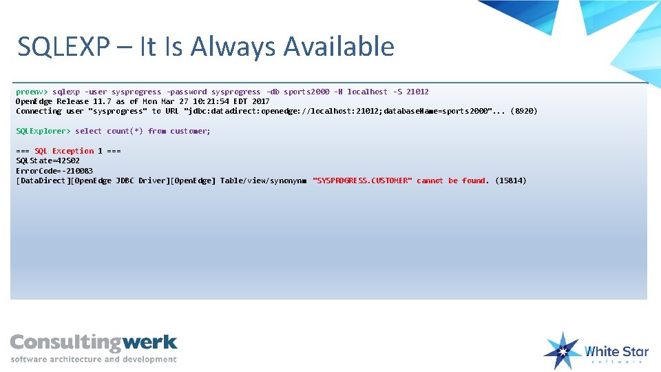 SQLEXP – It Is Always Available proenv> sqlexp -user sysprogress -password sysprogress -db sports
