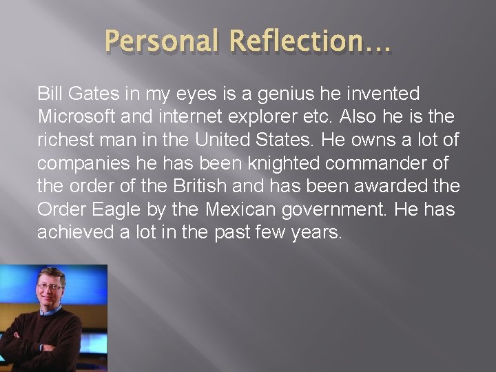 Personal Reflection… Bill Gates in my eyes is a genius he invented Microsoft and