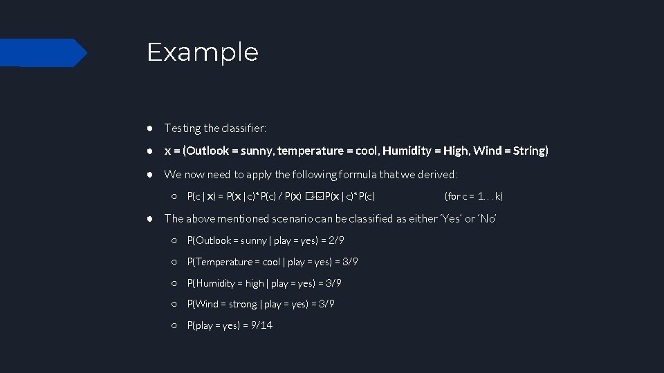 Example ● Testing the classifier: ● x = (Outlook = sunny, temperature = cool,