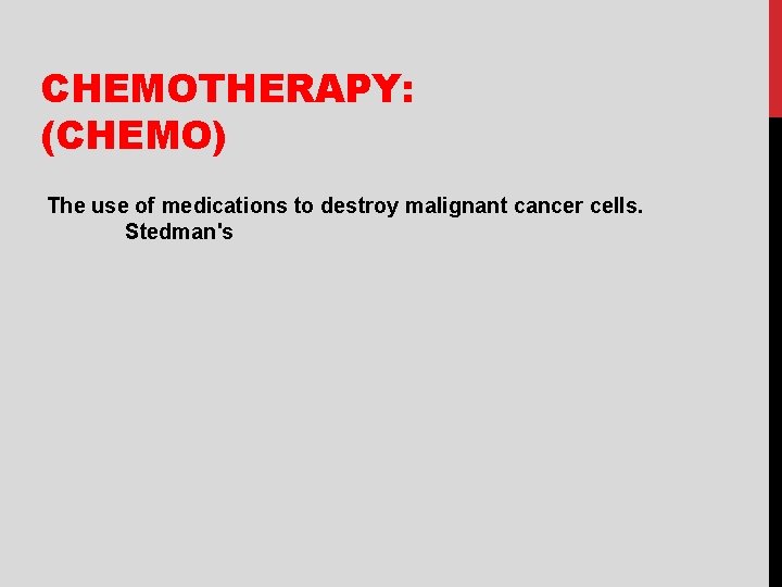 CHEMOTHERAPY: (CHEMO) The use of medications to destroy malignant cancer cells. Stedman's 