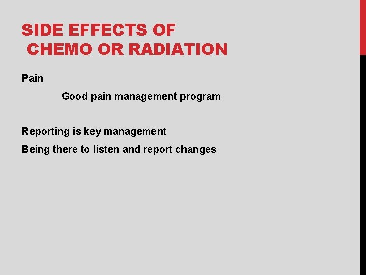 SIDE EFFECTS OF CHEMO OR RADIATION Pain Good pain management program Reporting is key