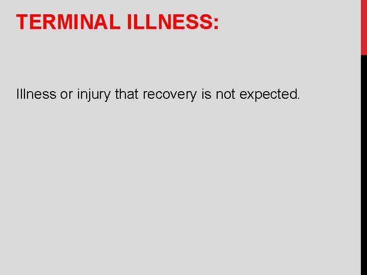 TERMINAL ILLNESS: Illness or injury that recovery is not expected. 