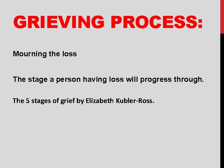 GRIEVING PROCESS: Mourning the loss The stage a person having loss will progress through.
