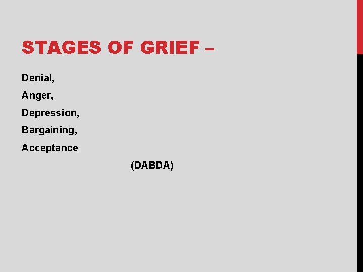 STAGES OF GRIEF – Denial, Anger, Depression, Bargaining, Acceptance (DABDA) 