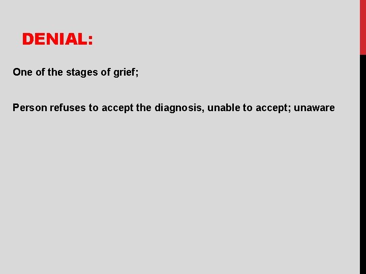 DENIAL: One of the stages of grief; Person refuses to accept the diagnosis, unable