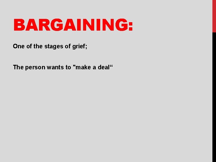 BARGAINING: One of the stages of grief; The person wants to "make a deal“