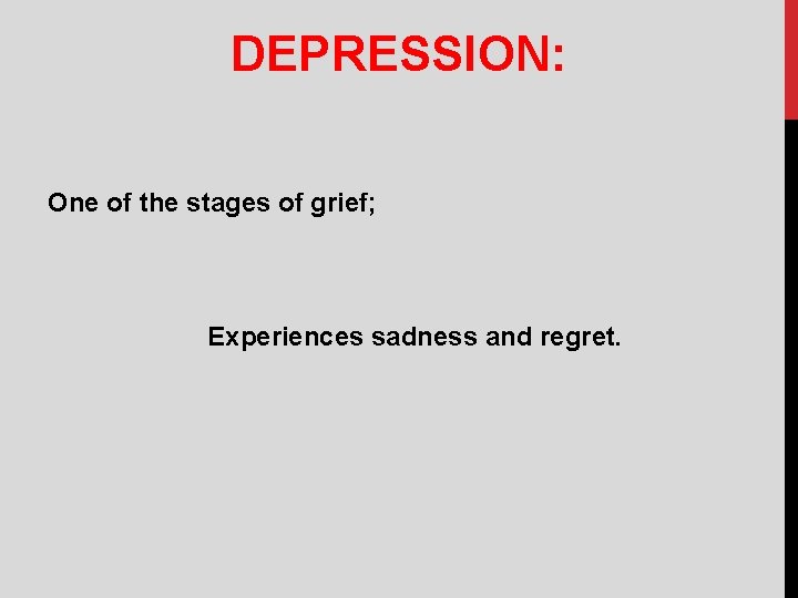 DEPRESSION: One of the stages of grief; Experiences sadness and regret. 