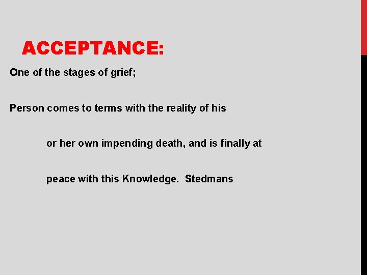 ACCEPTANCE: One of the stages of grief; Person comes to terms with the reality