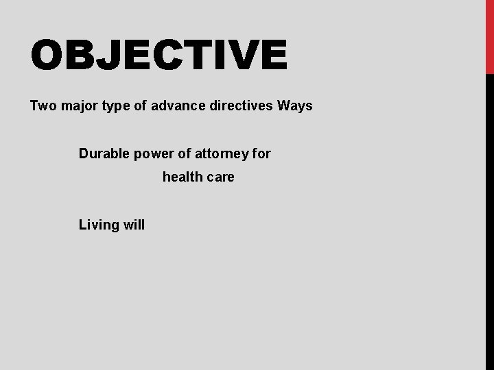 OBJECTIVE Two major type of advance directives Ways Durable power of attorney for health