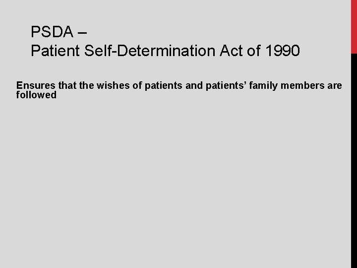 PSDA – Patient Self-Determination Act of 1990 Ensures that the wishes of patients and