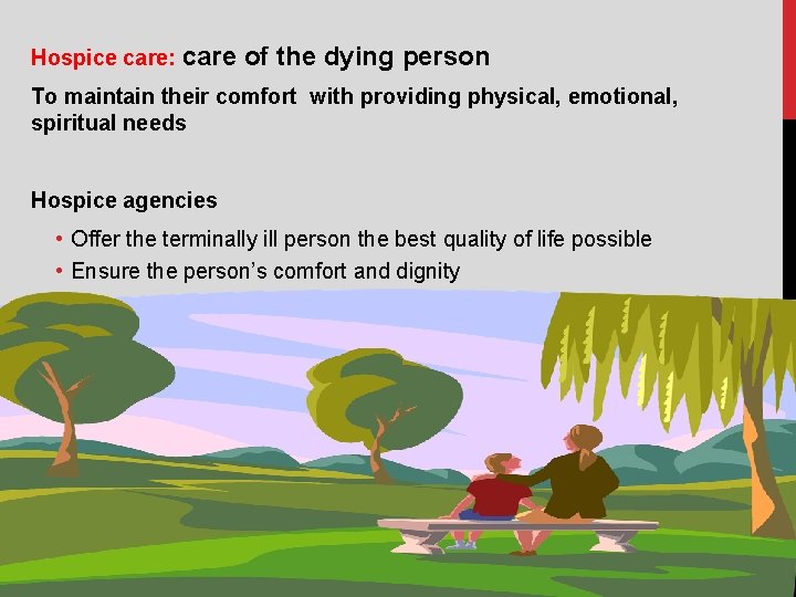 Hospice care: care of the dying person To maintain their comfort with providing physical,