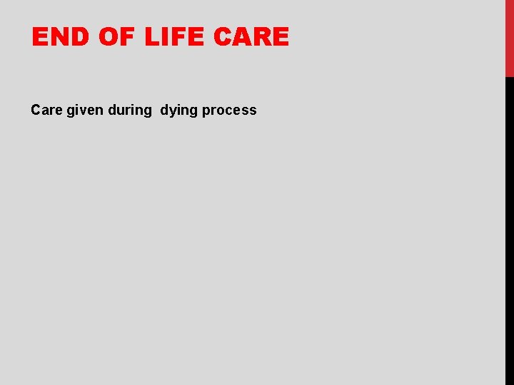 END OF LIFE CARE Care given during dying process 