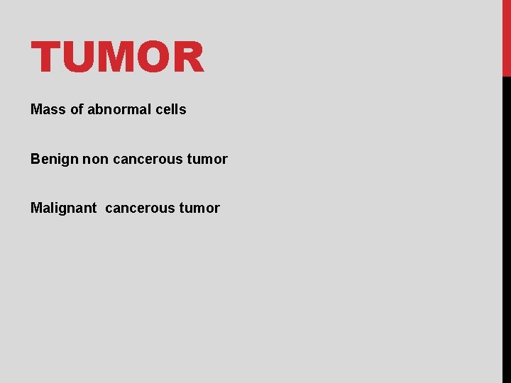 TUMOR Mass of abnormal cells Benign non cancerous tumor Malignant cancerous tumor 