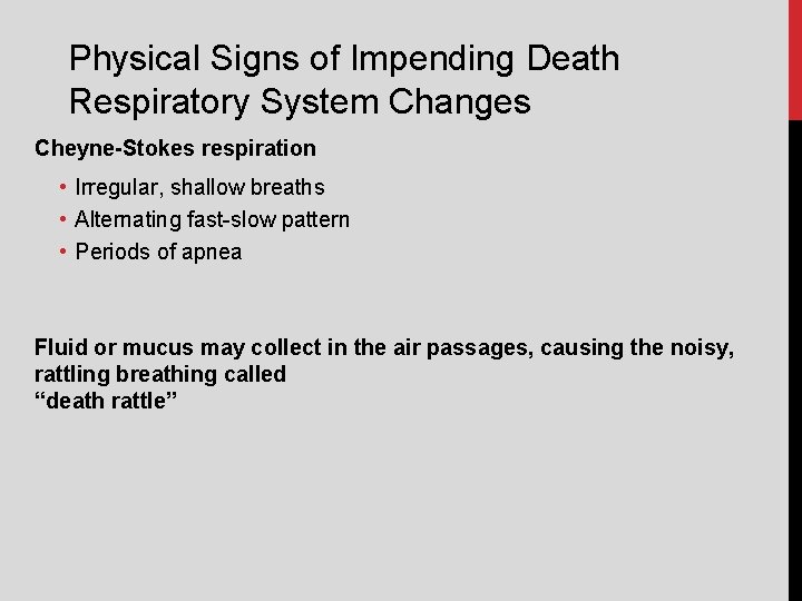 Physical Signs of Impending Death Respiratory System Changes Cheyne-Stokes respiration • Irregular, shallow breaths
