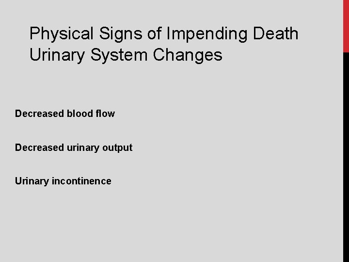 Physical Signs of Impending Death Urinary System Changes Decreased blood flow Decreased urinary output