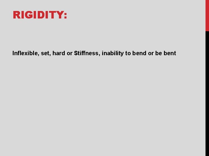 RIGIDITY: Inflexible, set, hard or Stiffness, inability to bend or be bent 