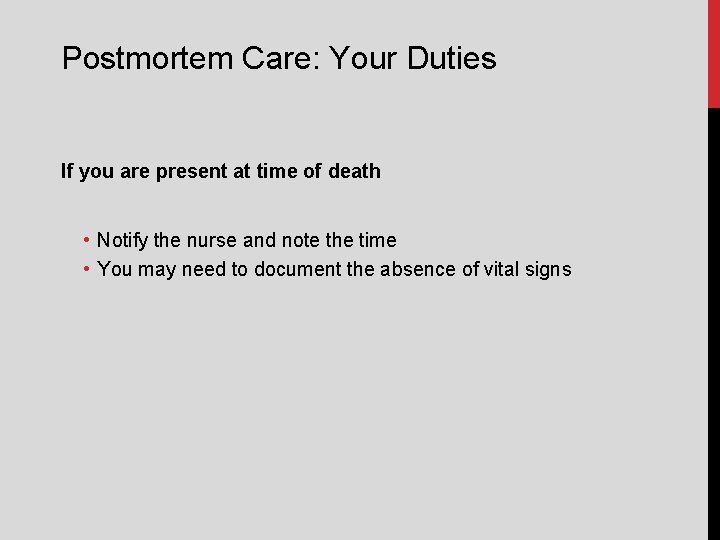 Postmortem Care: Your Duties If you are present at time of death • Notify