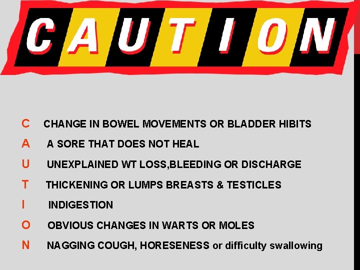 C CHANGE IN BOWEL MOVEMENTS OR BLADDER HIBITS A A SORE THAT DOES NOT
